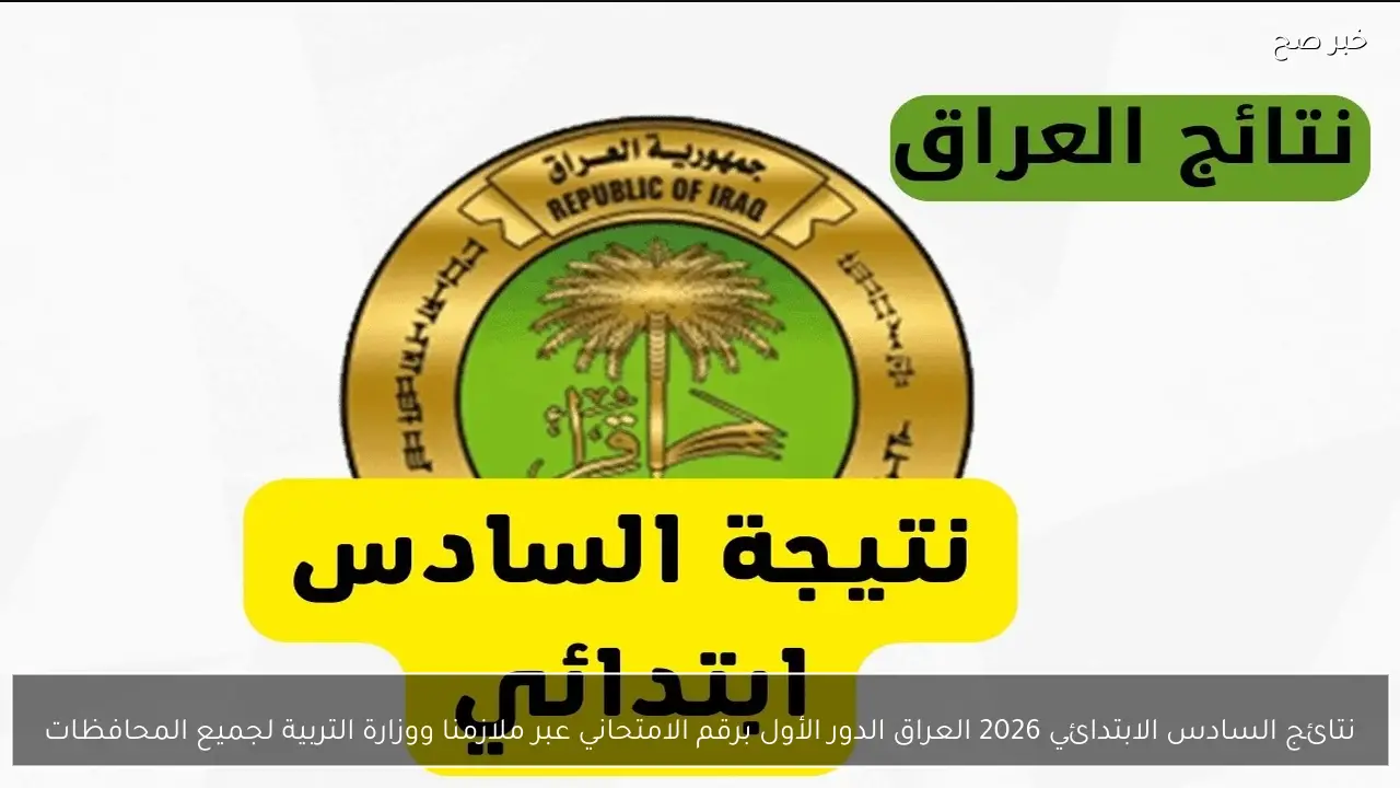 نتائج السادس الابتدائي 2026 العراق الدور الأول برقم الامتحاني عبر ملازمنا ووزارة التربية لجميع المحافظات