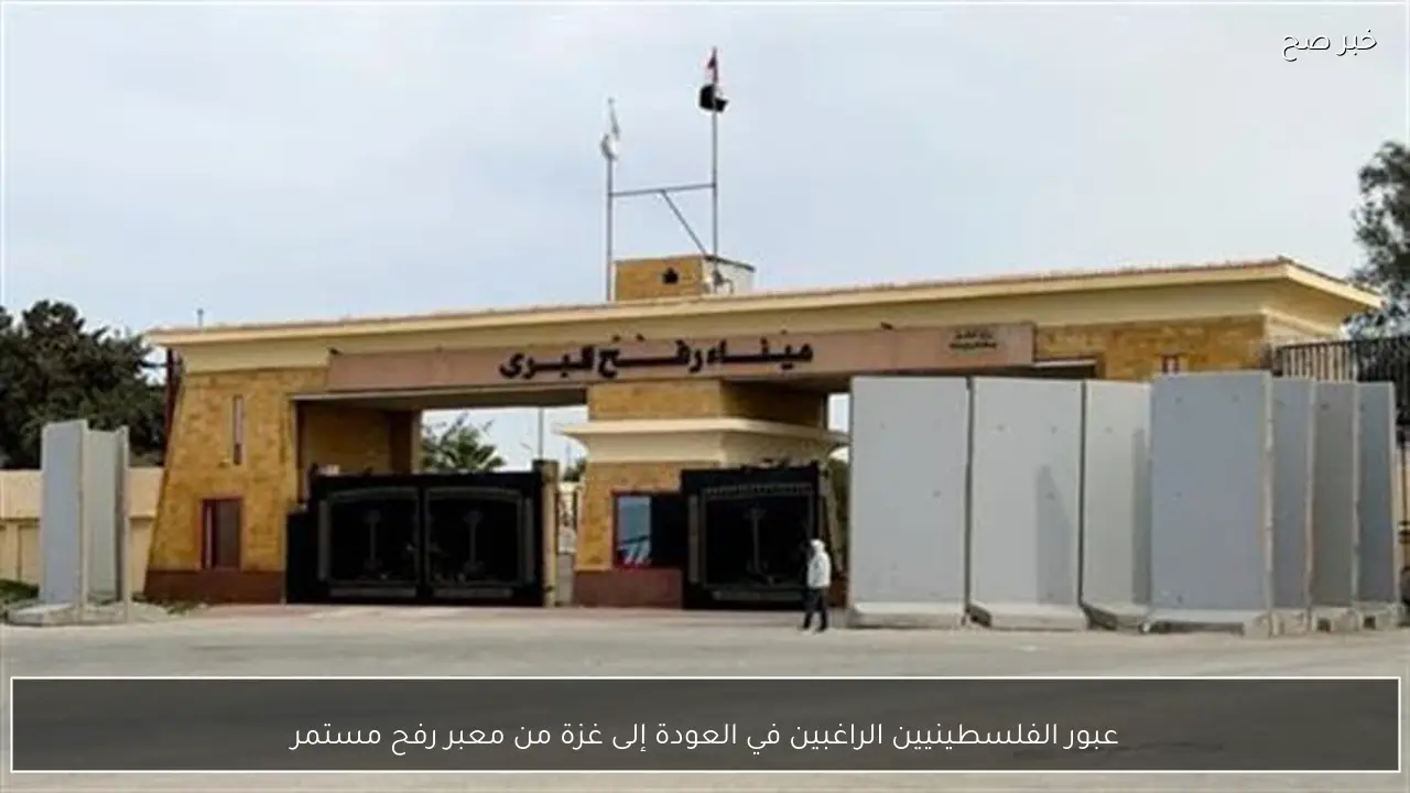 عبور الفلسطينيين الراغبين في العودة إلى غزة من معبر رفح مستمر