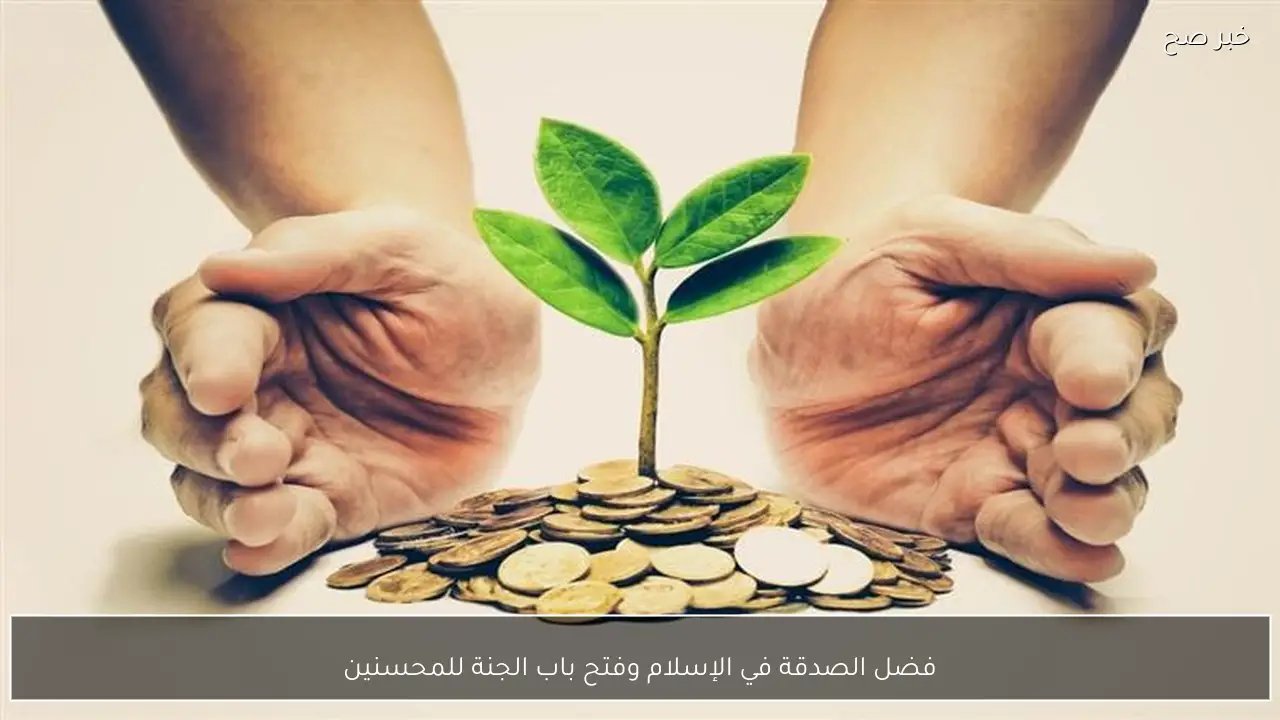 فضل الصدقة في الإسلام وفتح باب الجنة للمحسنين