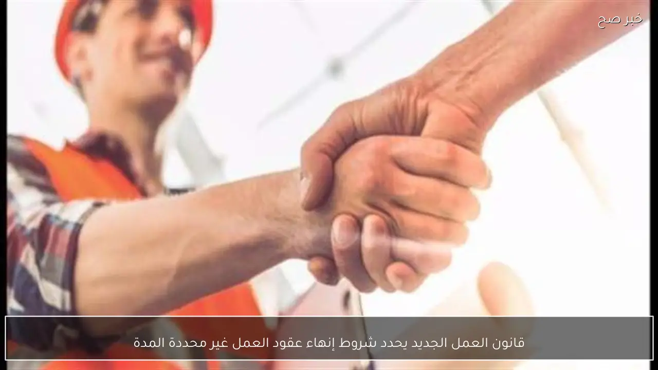قانون العمل الجديد يحدد شروط إنهاء عقود العمل غير محددة المدة