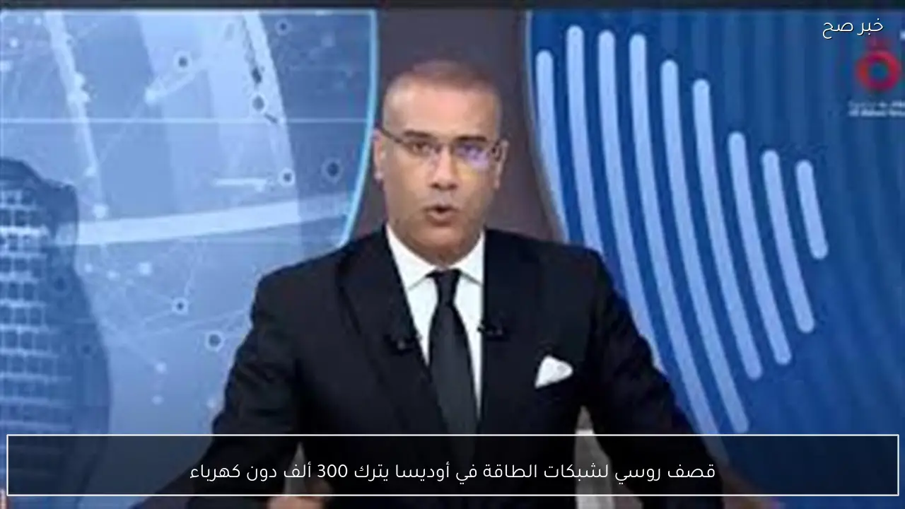 قصف روسي لشبكات الطاقة في أوديسا يترك 300 ألف دون كهرباء