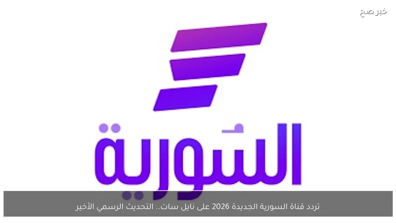 تردد قناة السورية الجديدة 2026 على نايل سات.. التحديث الرسمي الأخير