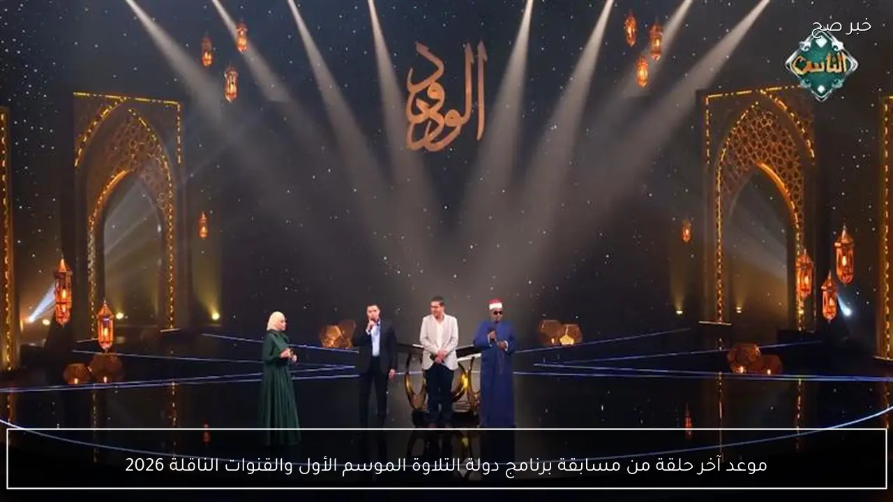 موعد آخر حلقة من مسابقة برنامج دولة التلاوة الموسم الأول والقنوات الناقلة 2026
