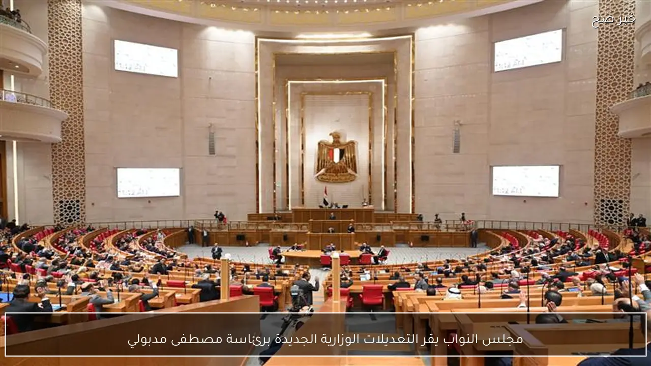 مجلس النواب يقر التعديلات الوزارية الجديدة برئاسة مصطفى مدبولي