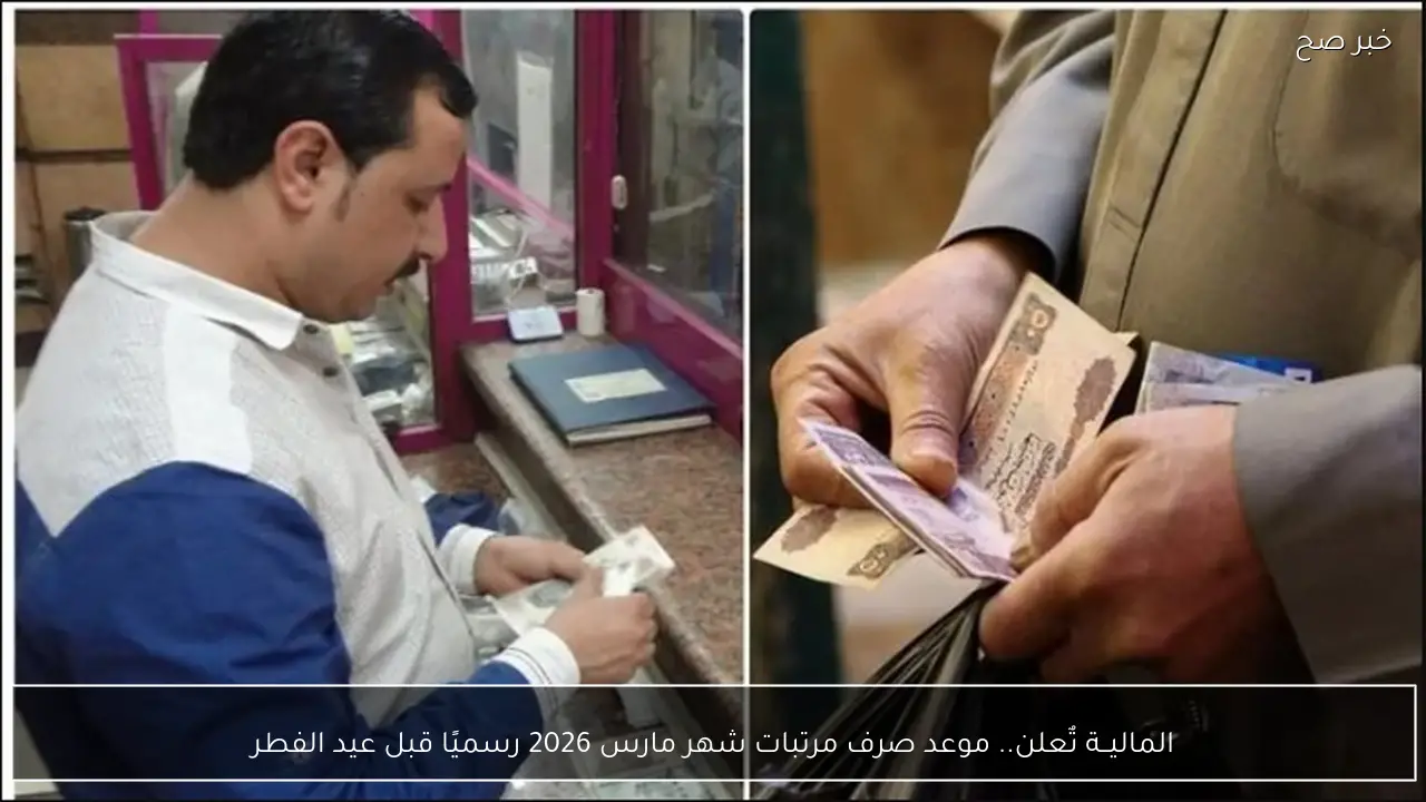 الماليــة تٌعلن.. موعد صرف مرتبات شهر مارس 2026 رسميًا قبل عيد الفطر