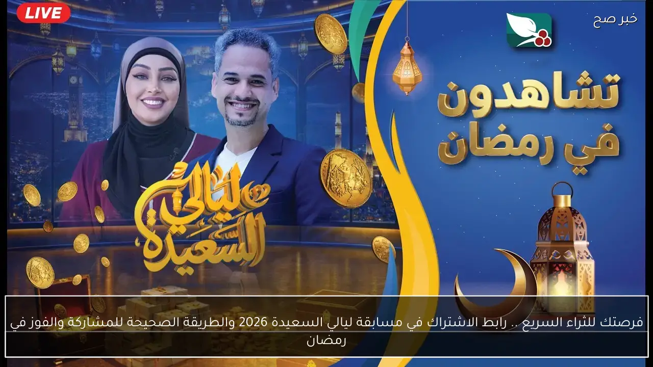 فرصتك للثراء السريع .. رابط الاشتراك في مسابقة ليالي السعيدة 2026 والطريقة الصحيحة للمشاركة والفوز في رمضان