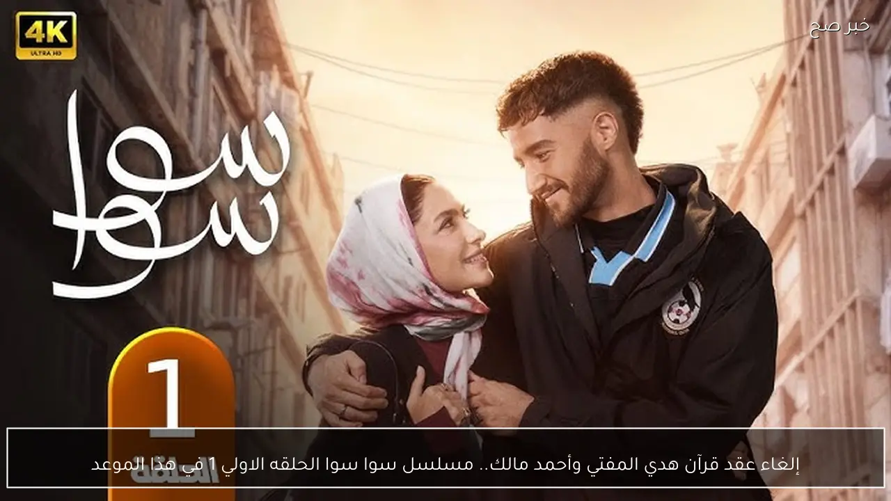 إلغاء عقد قرآن هدي المفتي وأحمد مالك.. مسلسل سوا سوا الحلقه الاولي 1 في هذا الموعد