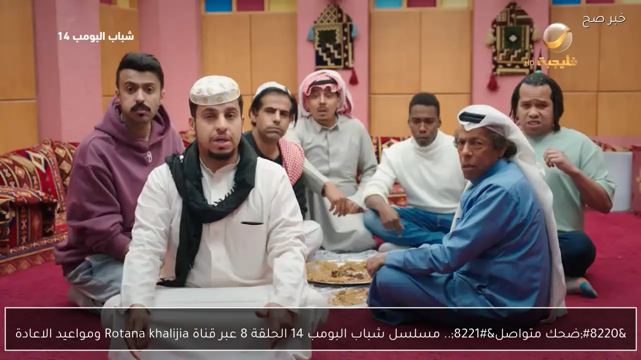 “ضحك متواصل”.. مسلسل شباب البومب 14 الحلقة 8 عبر قناة Rotana khalijia ومواعيد الاعادة
