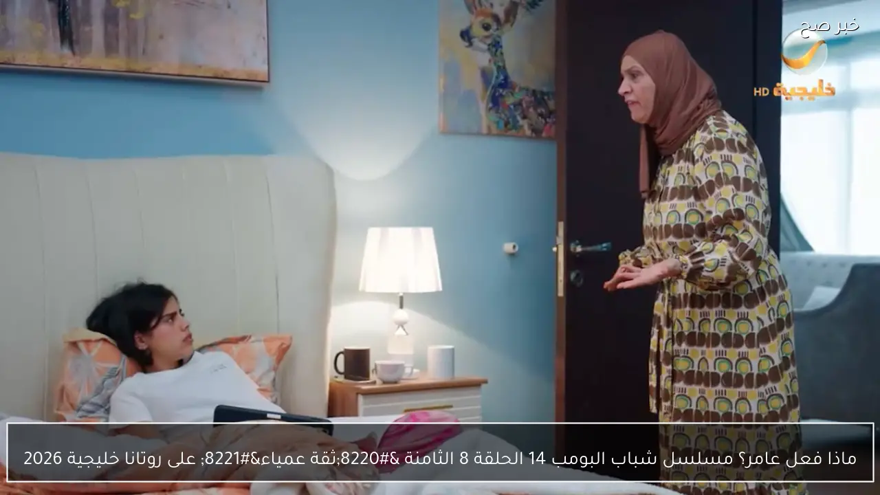 ماذا فعل عامر؟ مسلسل شباب البومب 14 الحلقة 8 الثامنة  “ثقة عمياء” على روتانا خليجية 2026