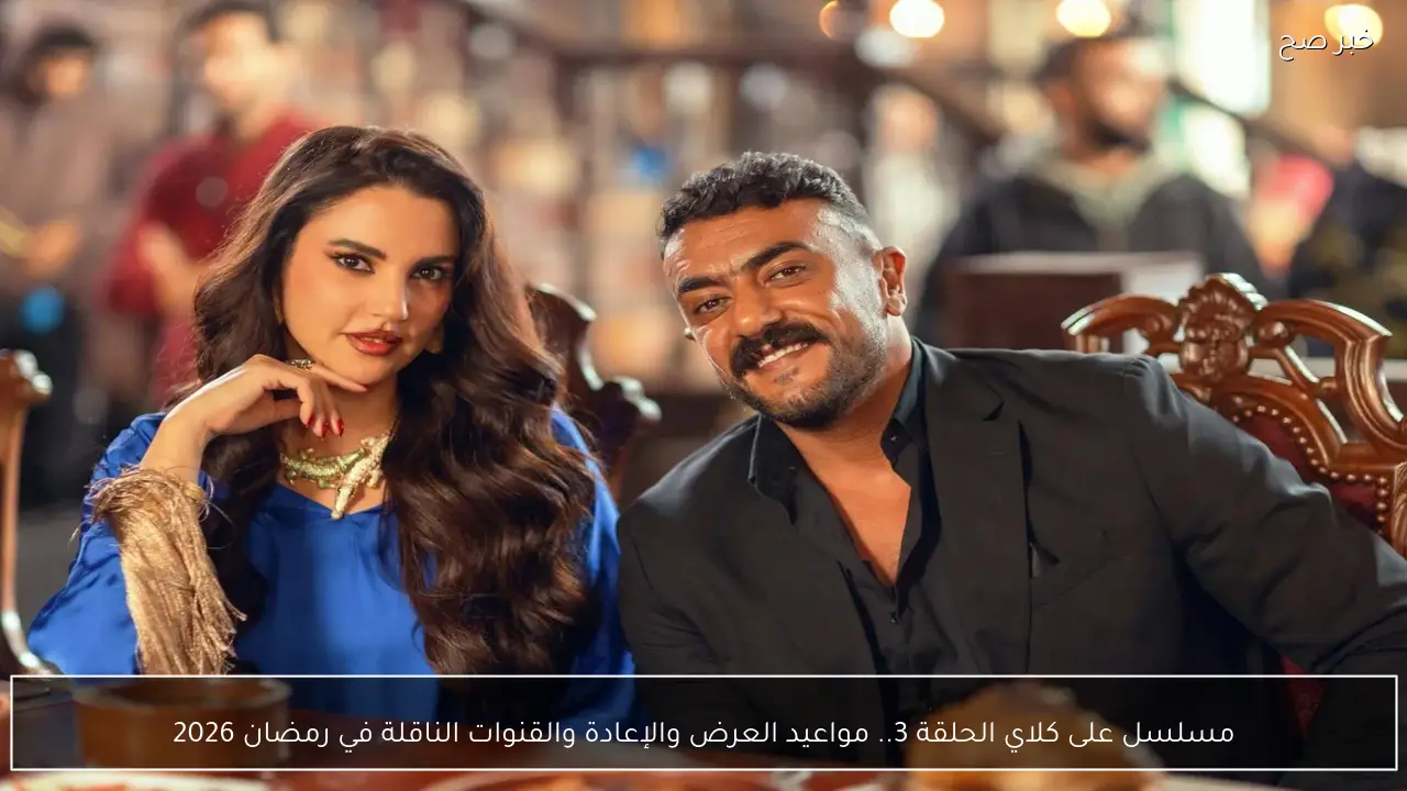 مسلسل على كلاي الحلقة 3.. مواعيد العرض والإعادة والقنوات الناقلة في رمضان 2026