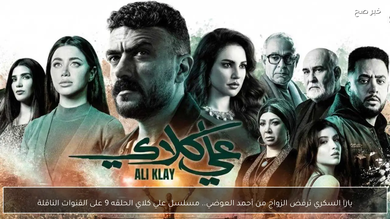 يارا السكري ترفض الزواج من أحمد العوضي.. مسلسل علي كلاي الحلقه 9 على القنوات الناقلة