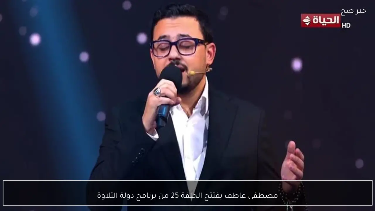 مصطفى عاطف يفتتح الحلقة 25 من برنامج دولة التلاوة
