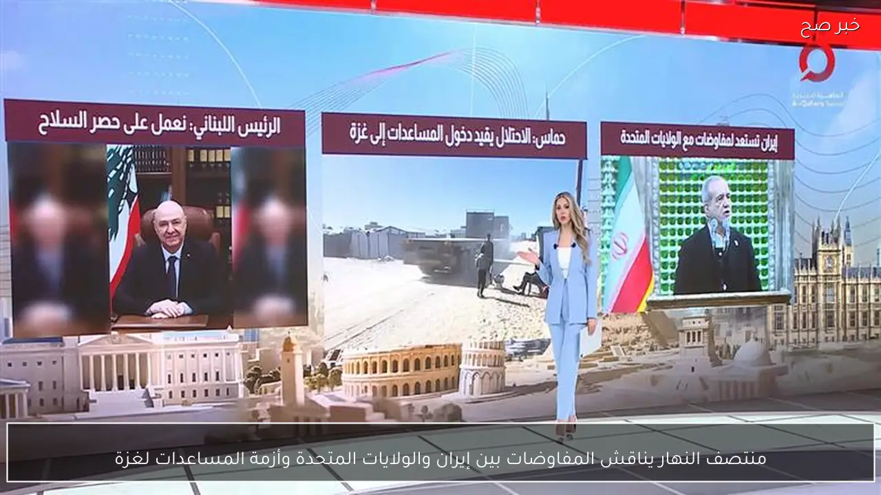 منتصف النهار يناقش المفاوضات بين إيران والولايات المتحدة وأزمة المساعدات لغزة