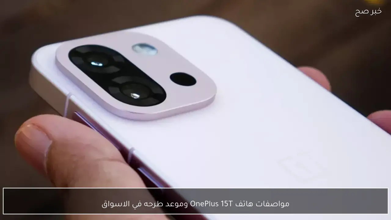 “بشاشة صغيرة واداء مذهل!!”.. مواصفات هاتف OnePlus 15T وموعد طرحه في الاسواق