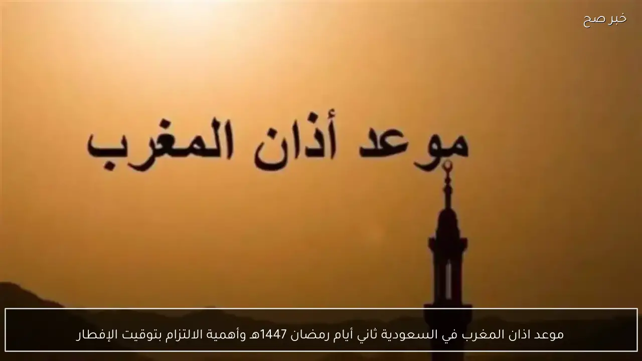 موعد اذان المغرب في السعودية ثاني أيام رمضان 1447هـ وأهمية الالتزام بتوقيت الإفطار