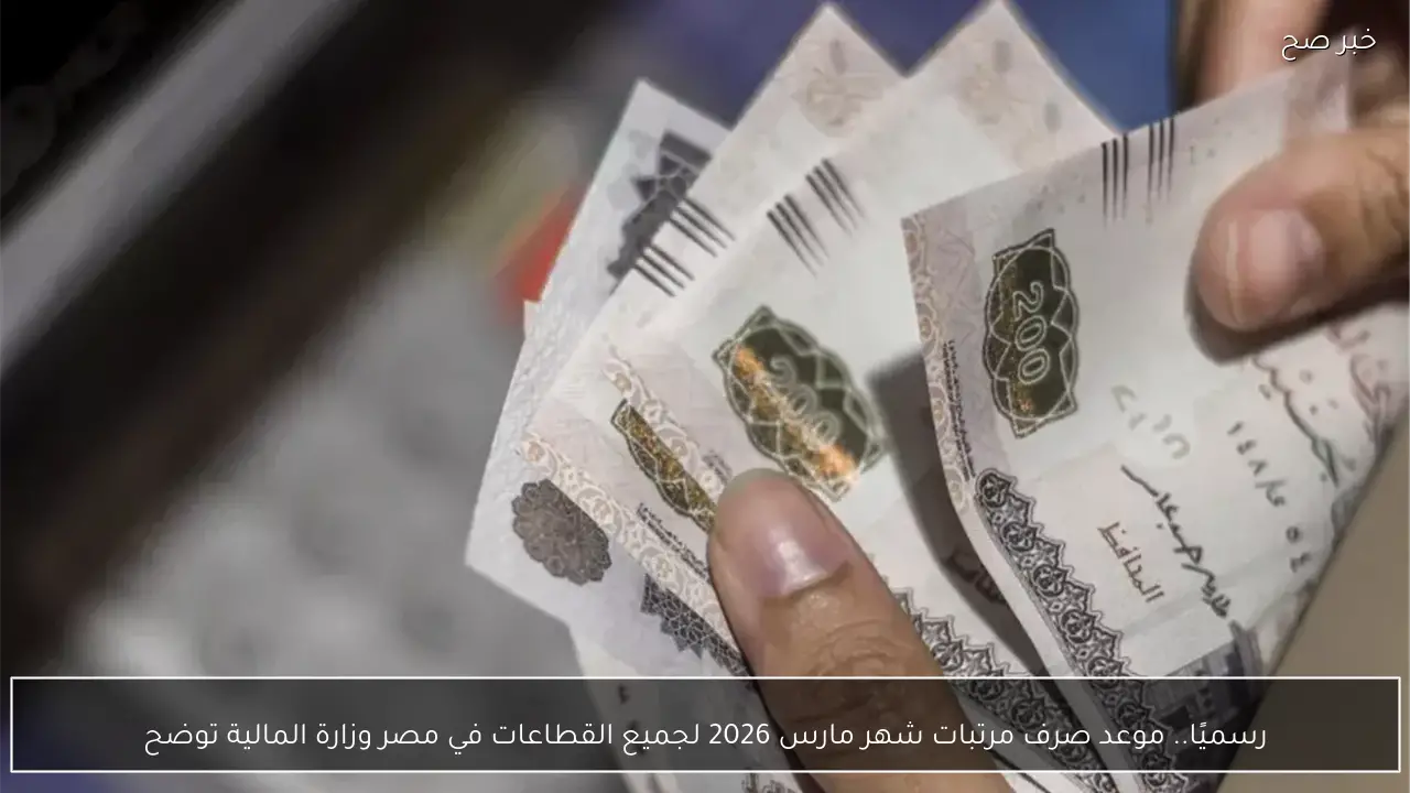 رسميًا.. موعد صرف مرتبات شهر مارس 2026 لجميع القطاعات في مصر وزارة المالية توضح
