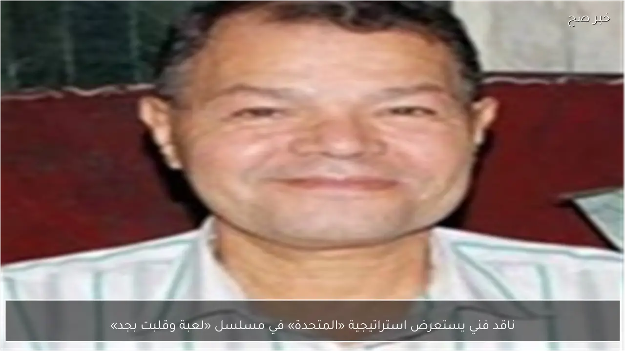 ناقد فني يستعرض استراتيجية «المتحدة» في مسلسل «لعبة وقلبت بجد»