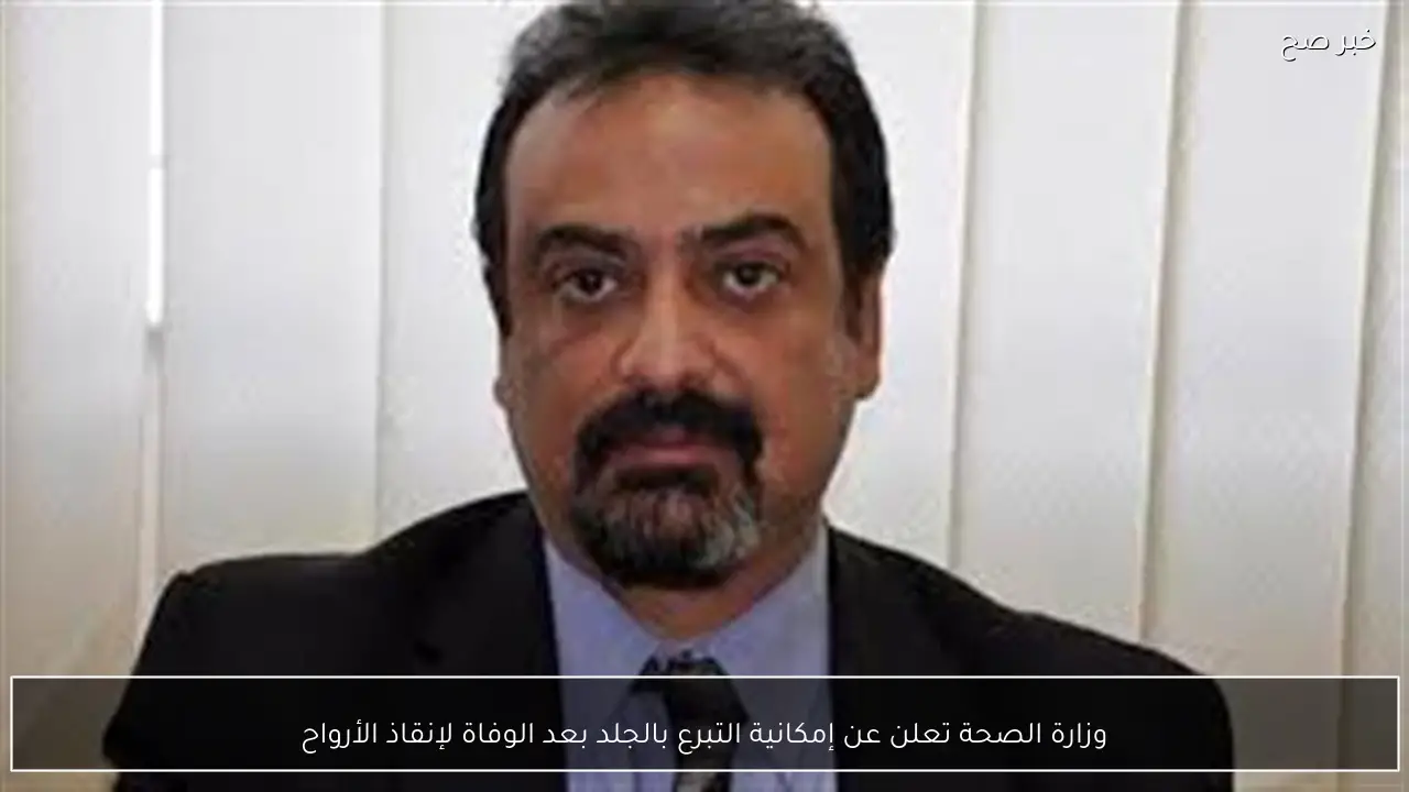 وزارة الصحة تعلن عن إمكانية التبرع بالجلد بعد الوفاة لإنقاذ الأرواح