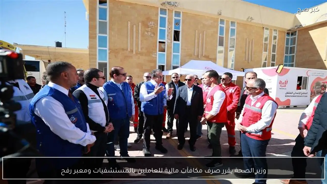 وزير الصحة يقرر صرف مكافآت مالية للعاملين بالمستشفيات ومعبر رفح