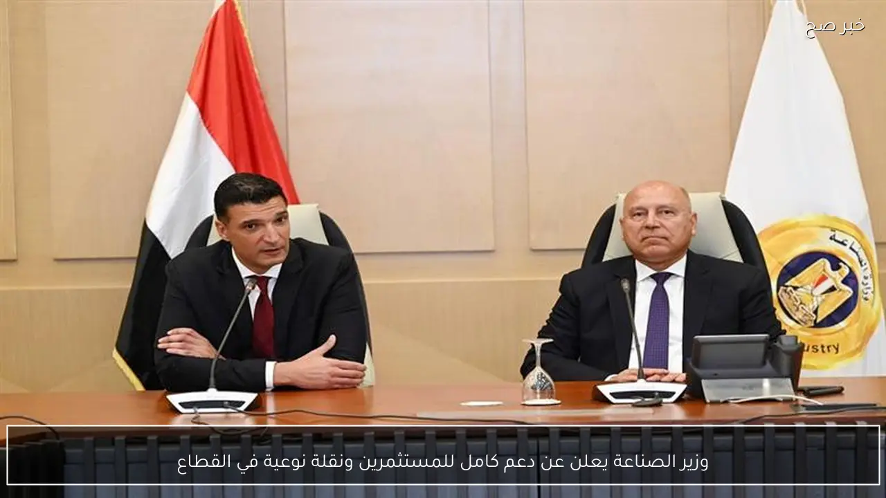 وزير الصناعة يعلن عن دعم كامل للمستثمرين ونقلة نوعية في القطاع