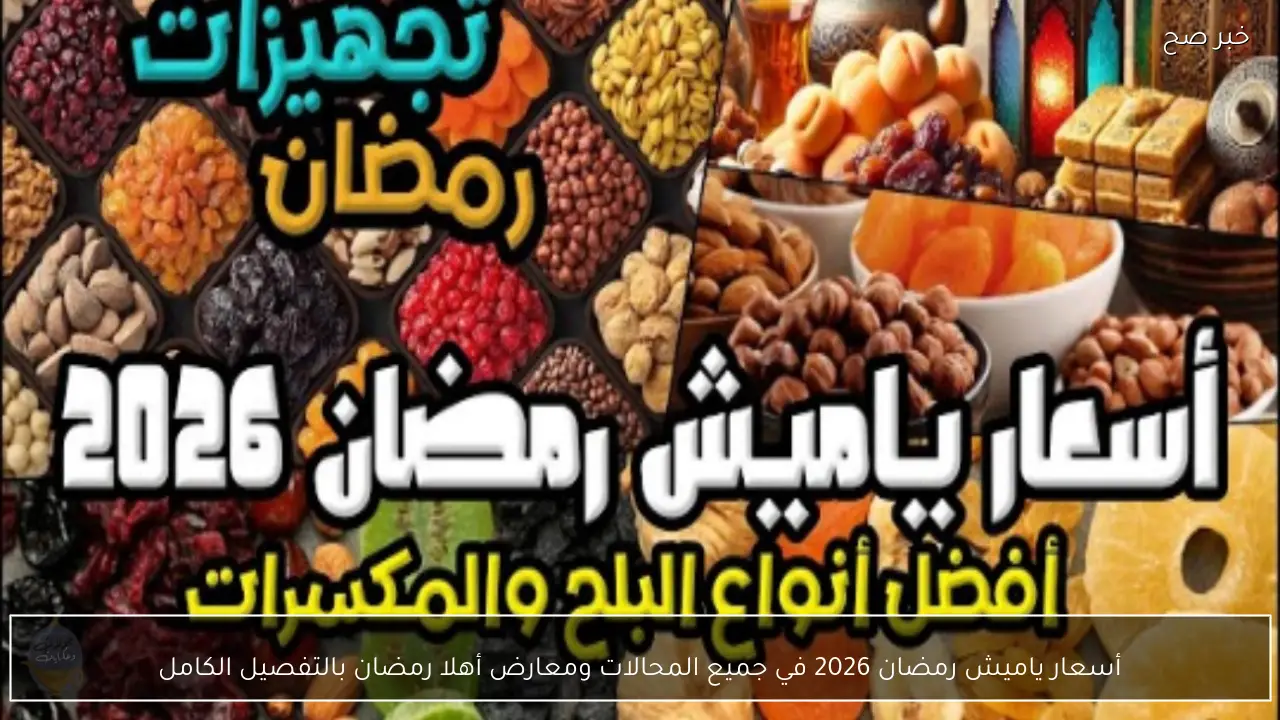 أسعار ياميش رمضان 2026 في جميع المحالات ومعارض أهلا رمضان بالتفصيل الكامل