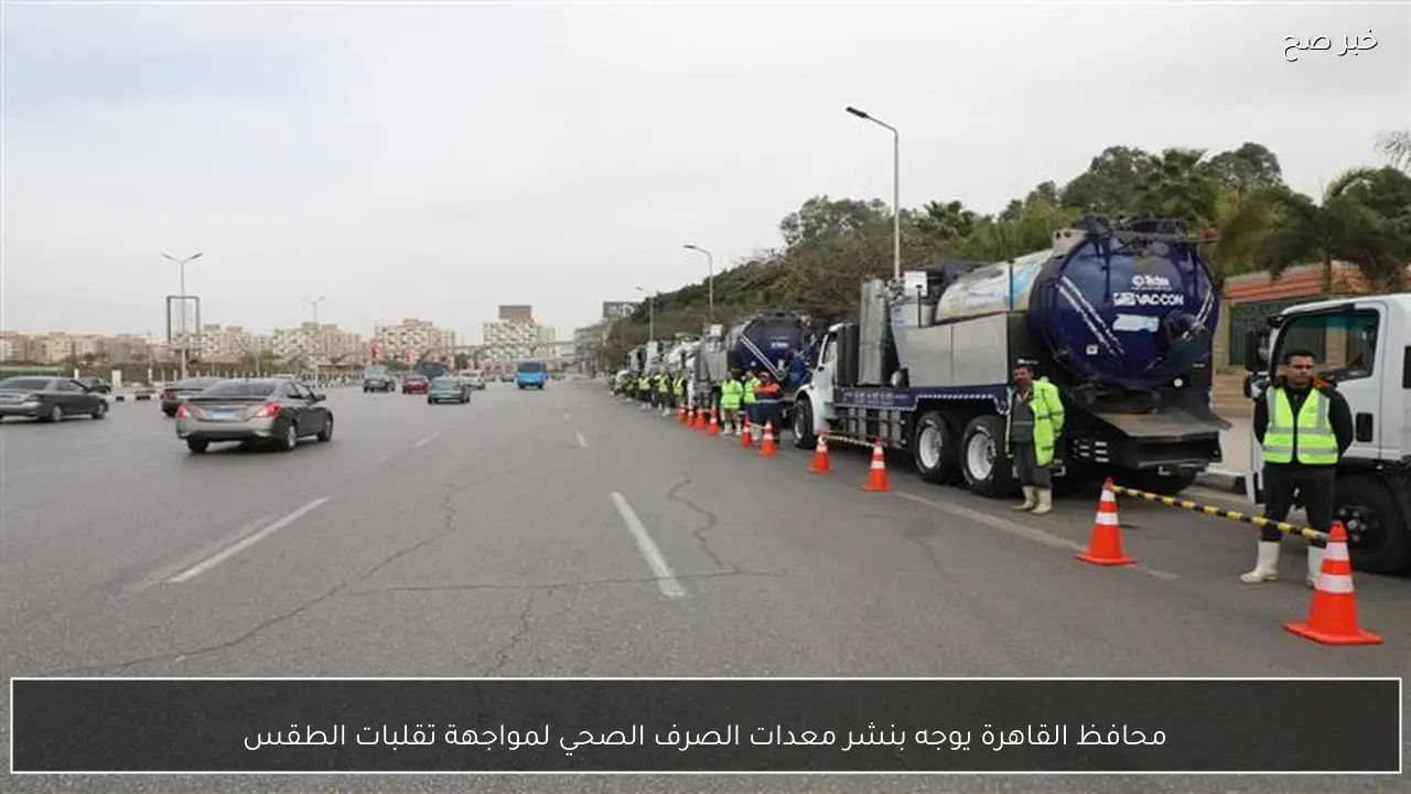 محافظ القاهرة يوجه بنشر معدات الصرف الصحي لمواجهة تقلبات الطقس