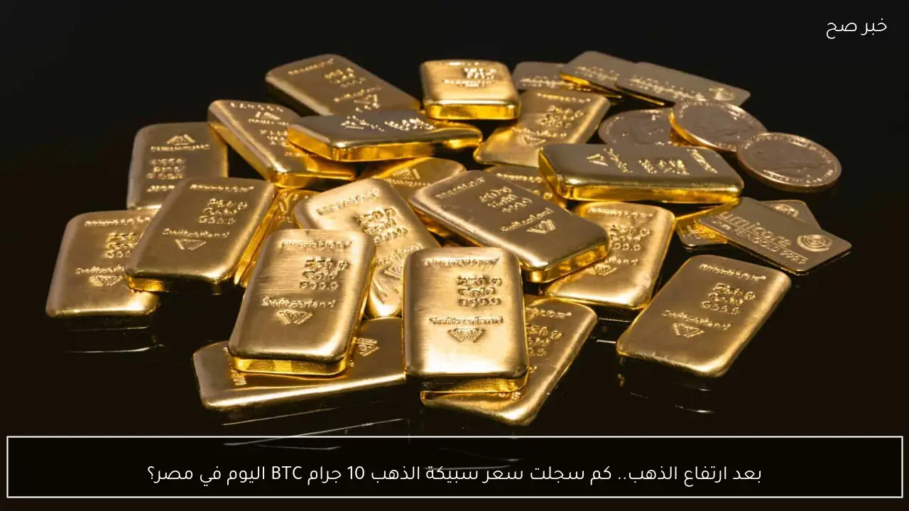 بعد ارتفاع الذهب.. كم سجلت سعر سبيكة الذهب 10 جرام BTC اليوم في مصر؟