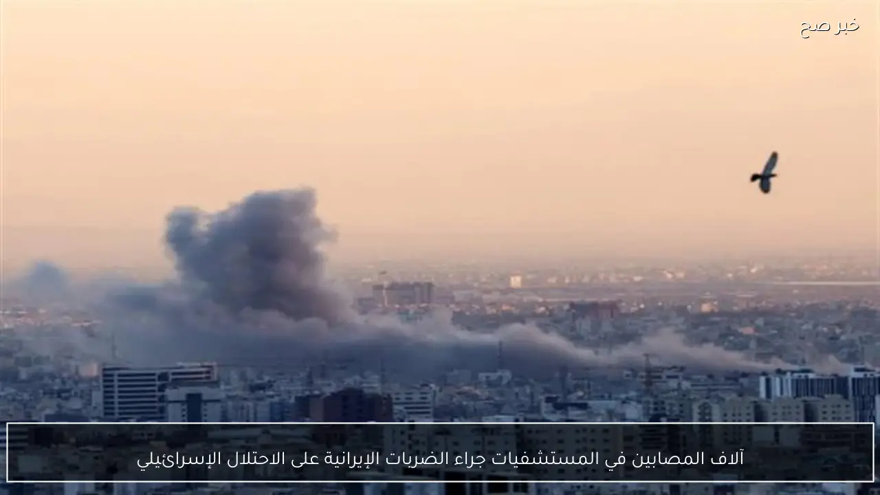 آلاف المصابين في المستشفيات جراء الضربات الإيرانية على الاحتلال الإسرائيلي