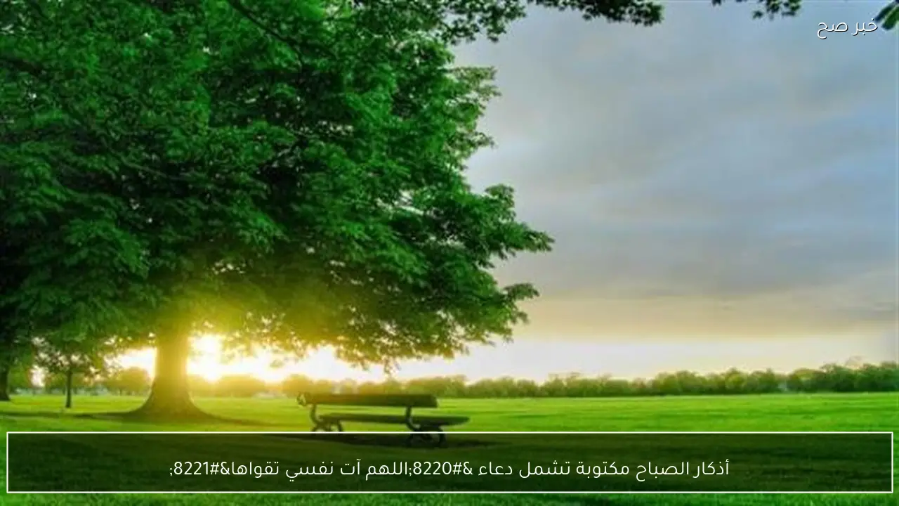 أذكار الصباح مكتوبة تشمل دعاء “اللهم آت نفسي تقواها”