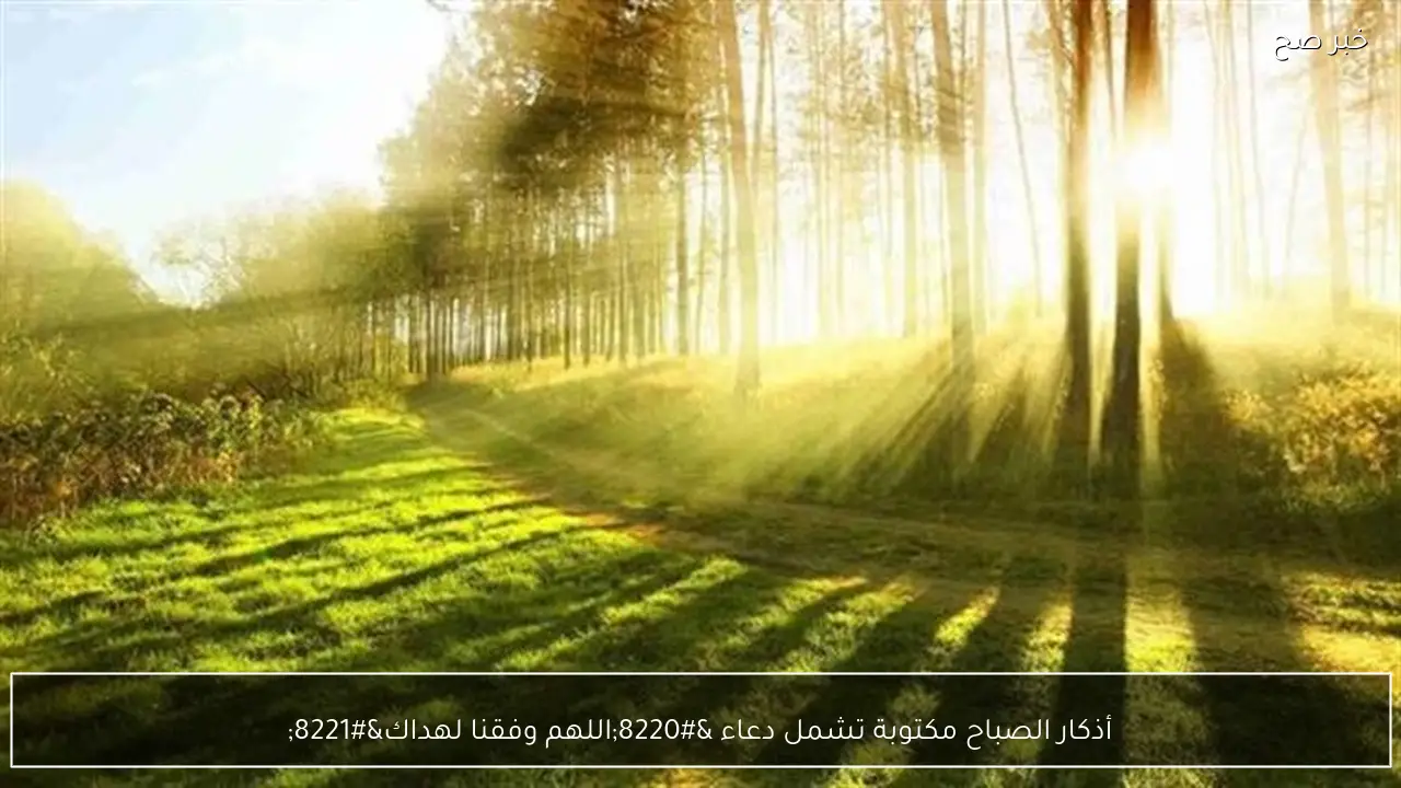 أذكار الصباح مكتوبة تشمل دعاء “اللهم وفقنا لهداك”