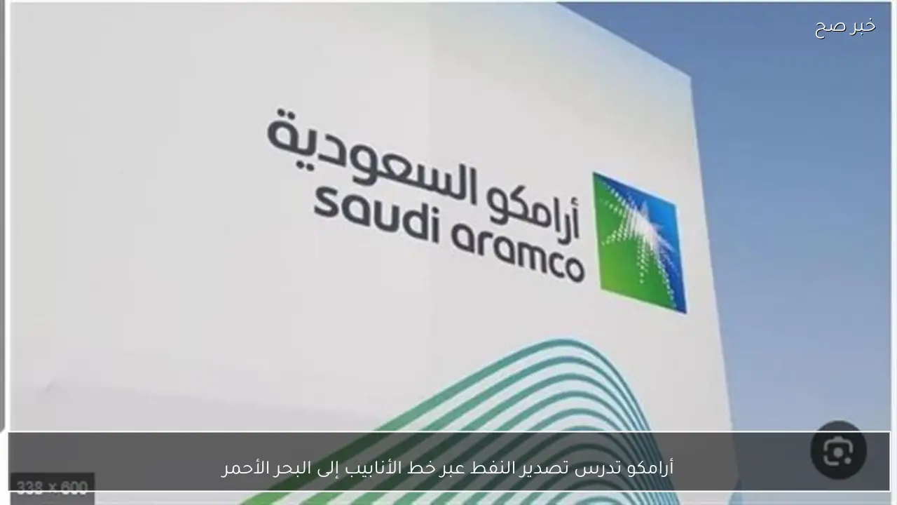 أرامكو تدرس تصدير النفط عبر خط الأنابيب إلى البحر الأحمر