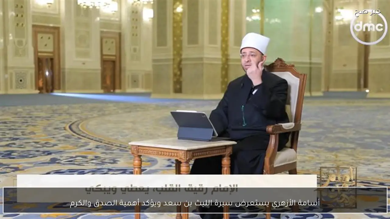 أسامة الأزهري يستعرض سيرة الليث بن سعد ويؤكد أهمية الصدق والكرم