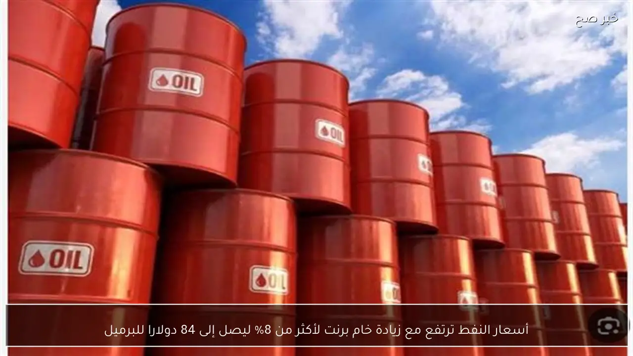 أسعار النفط ترتفع مع زيادة خام برنت لأكثر من 8% ليصل إلى 84 دولارا للبرميل