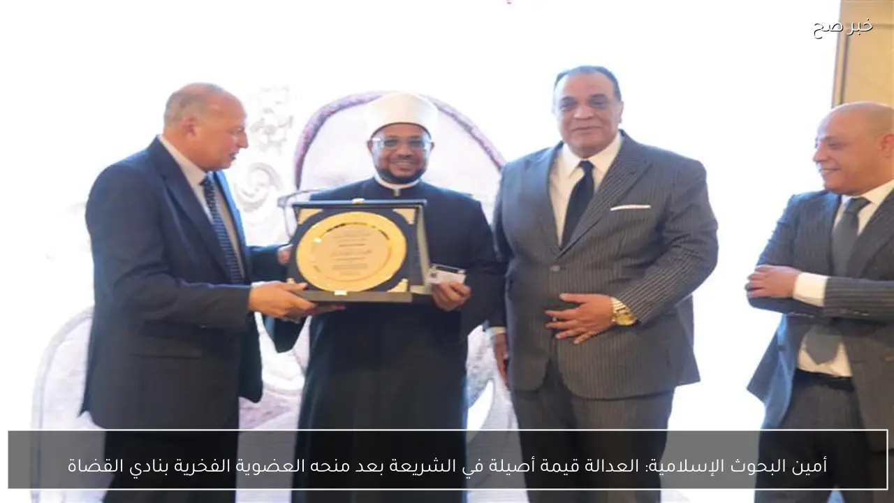 أمين البحوث الإسلامية: العدالة قيمة أصيلة في الشريعة بعد منحه العضوية الفخرية بنادي القضاة