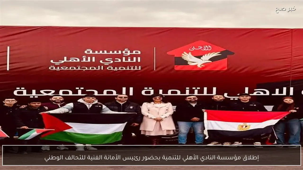 إطلاق مؤسسة النادي الأهلي للتنمية بحضور رئيس الأمانة الفنية للتحالف الوطني