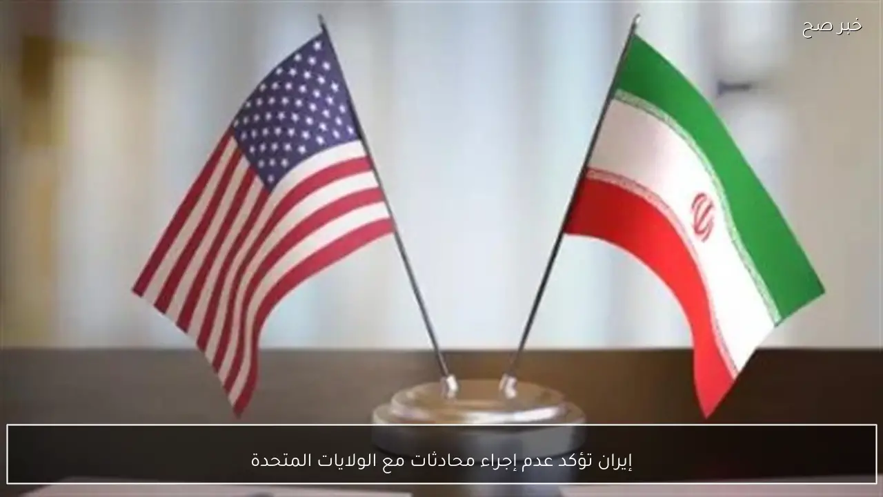 إيران تؤكد عدم إجراء محادثات مع الولايات المتحدة