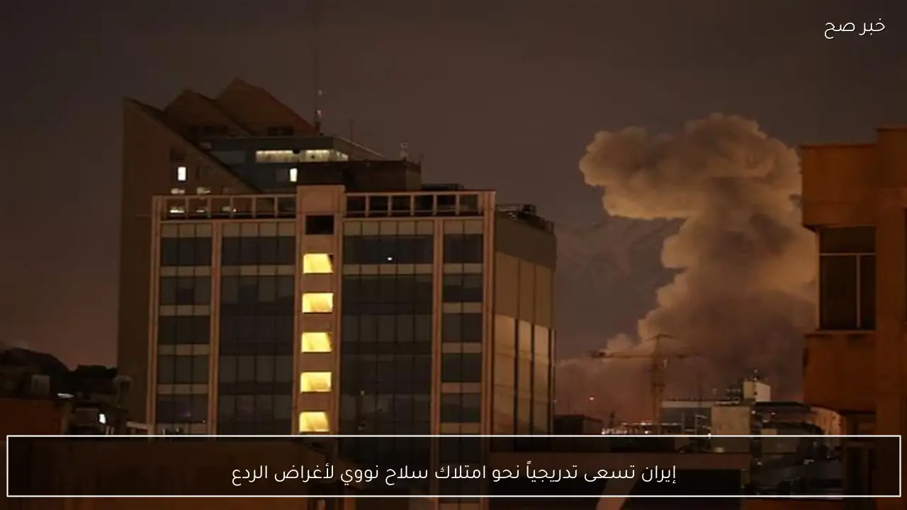 إيران تسعى تدريجياً نحو امتلاك سلاح نووي لأغراض الردع