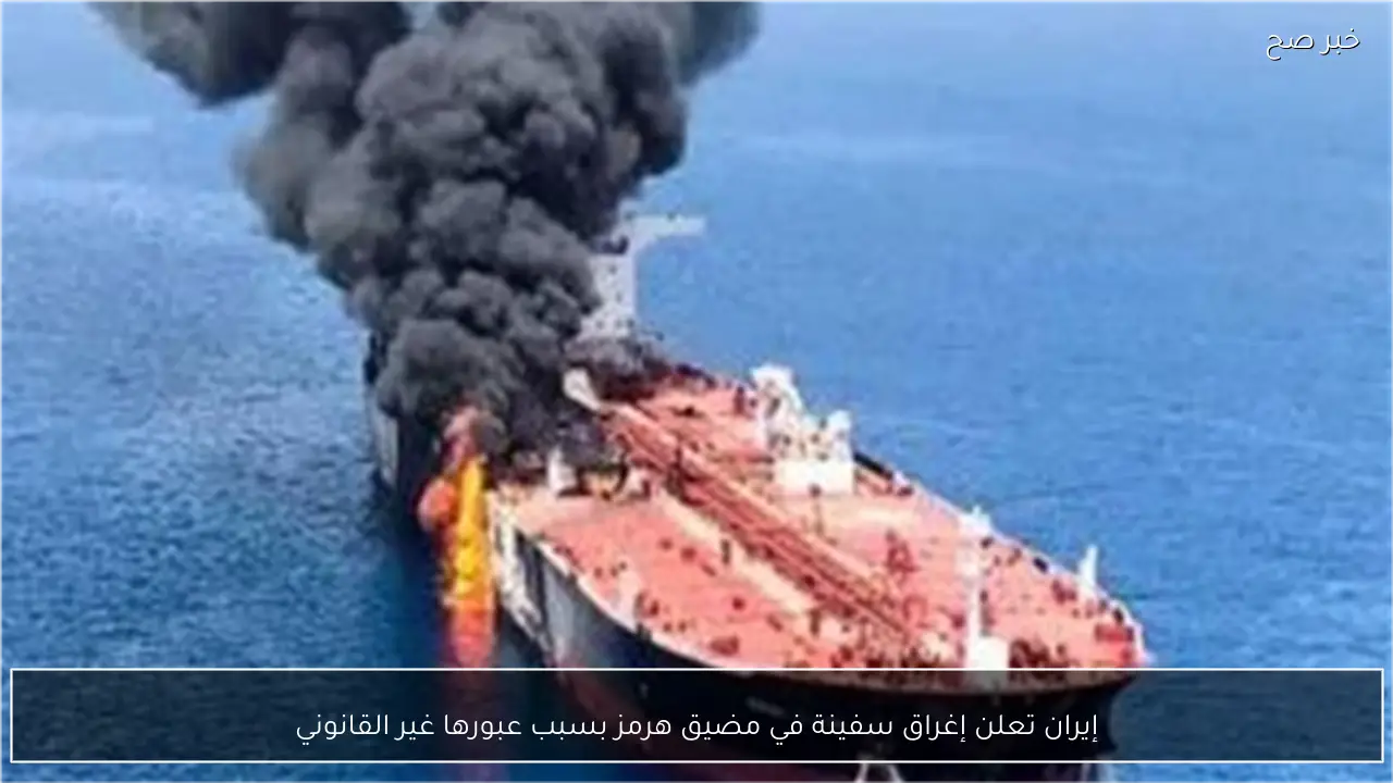 إيران تعلن إغراق سفينة في مضيق هرمز بسبب عبورها غير القانوني