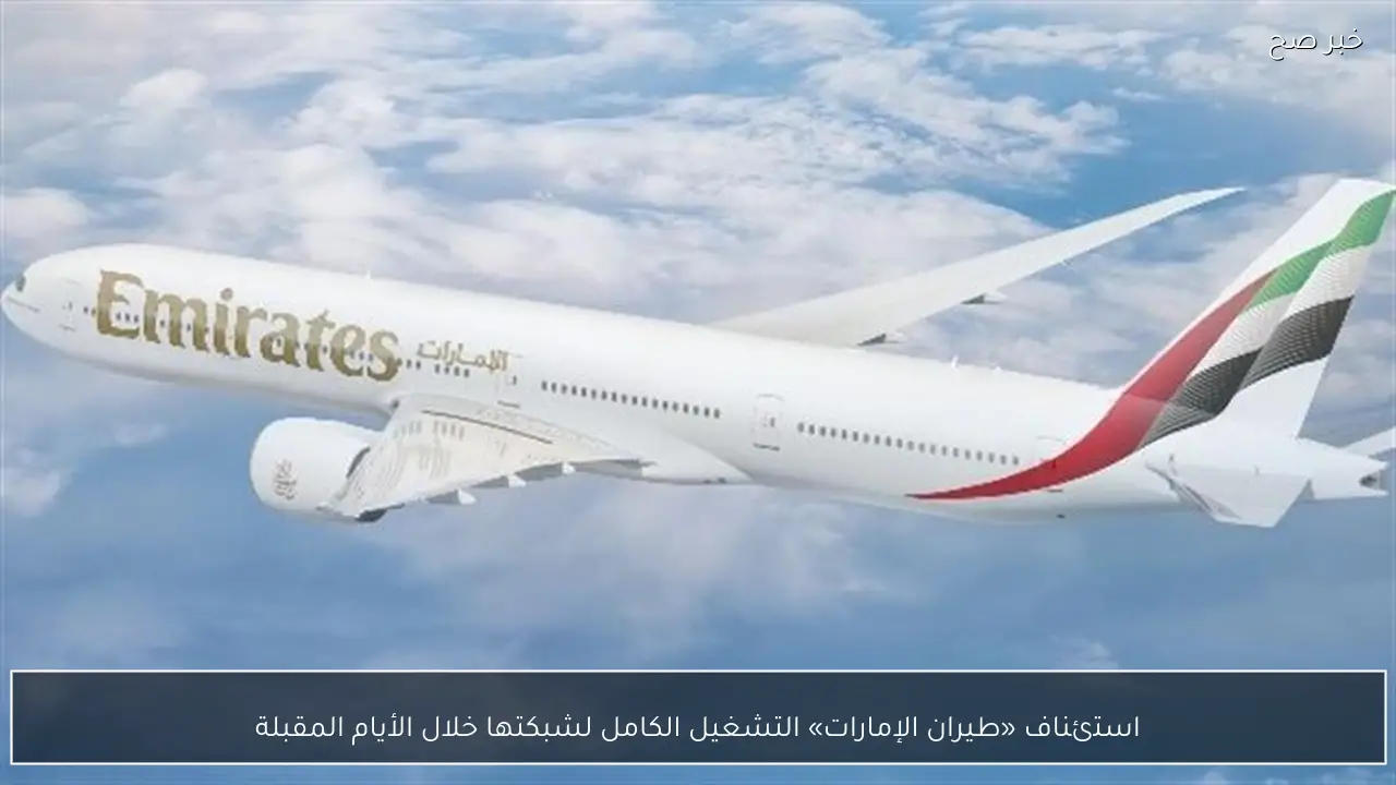 استئناف «طيران الإمارات» التشغيل الكامل لشبكتها خلال الأيام المقبلة