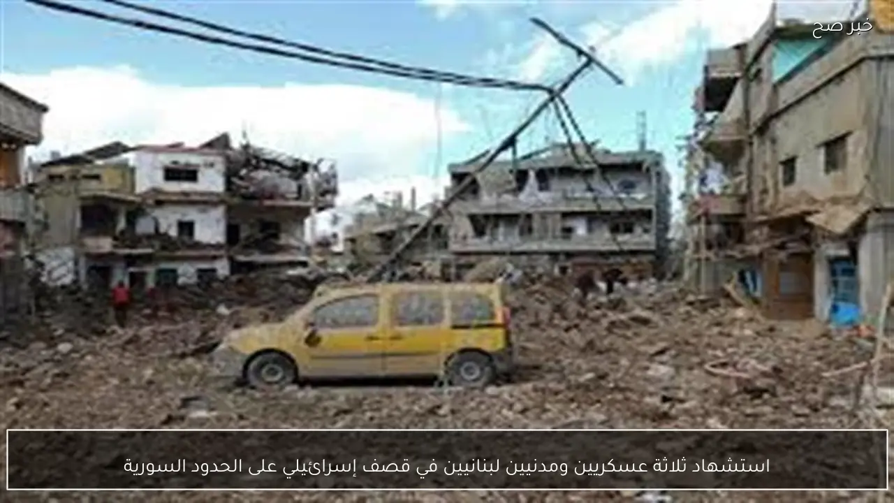 استشهاد ثلاثة عسكريين ومدنيين لبنانيين في قصف إسرائيلي على الحدود السورية