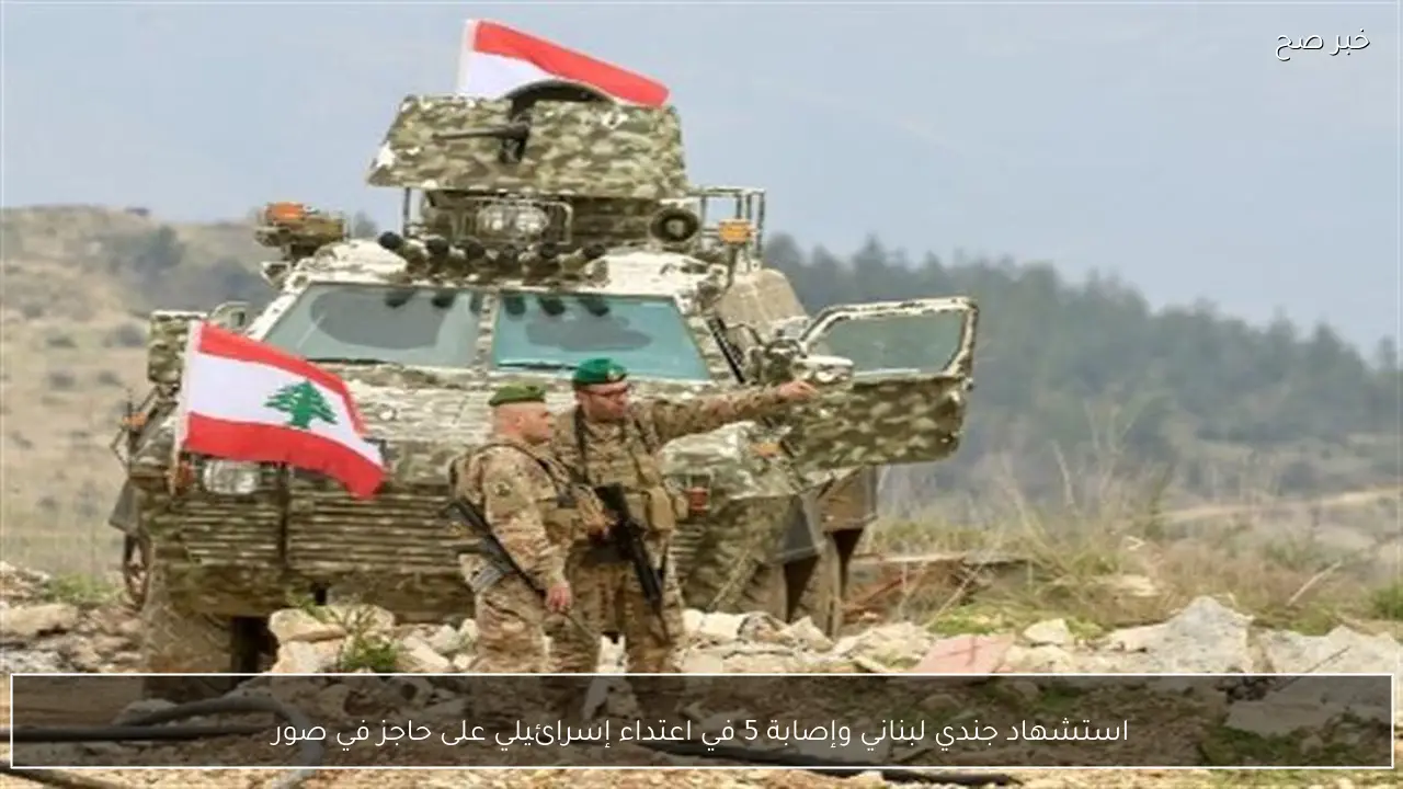 استشهاد جندي لبناني وإصابة 5 في اعتداء إسرائيلي على حاجز في صور