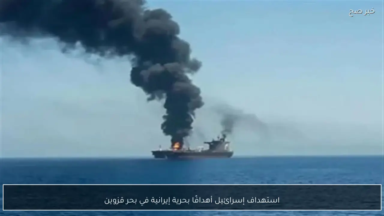 استهداف إسرائيل أهدافًا بحرية إيرانية في بحر قزوين