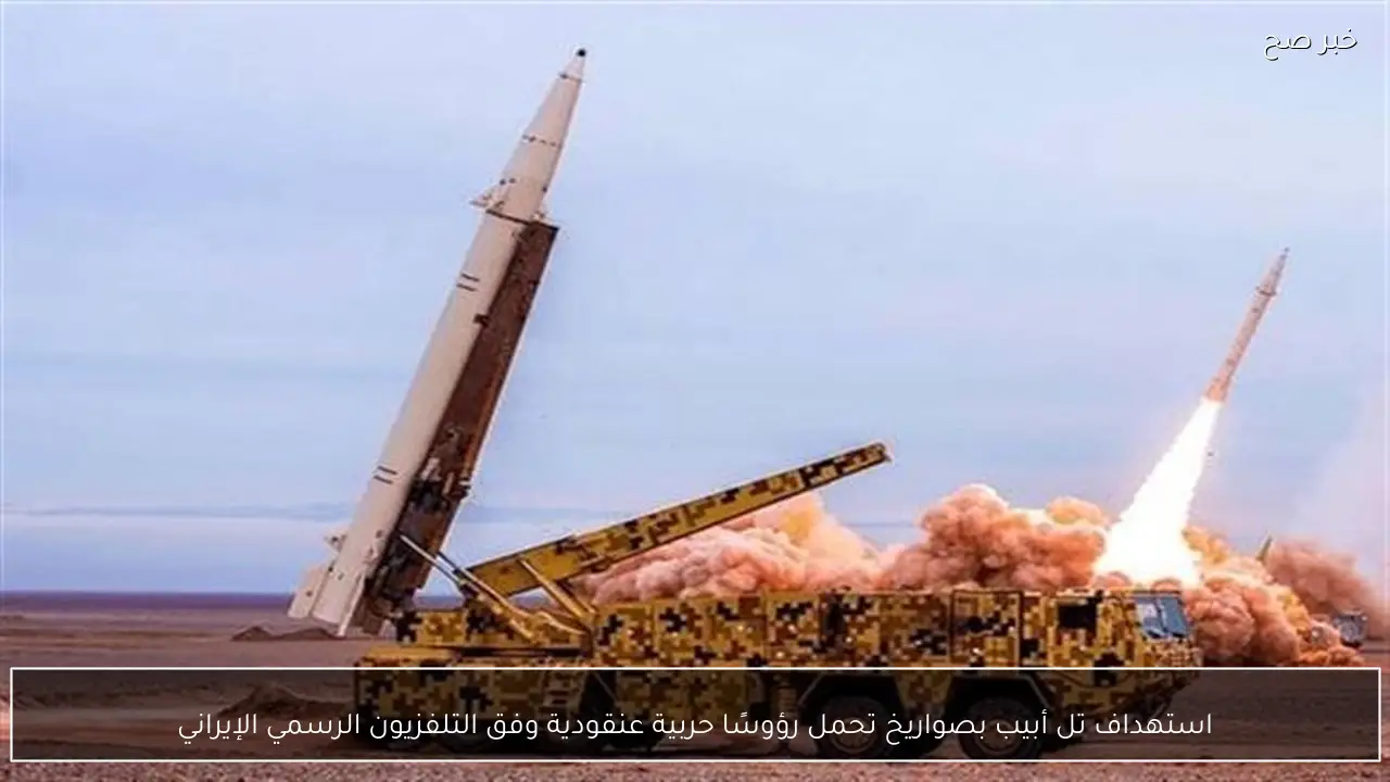استهداف تل أبيب بصواريخ تحمل رؤوسًا حربية عنقودية وفق التلفزيون الرسمي الإيراني