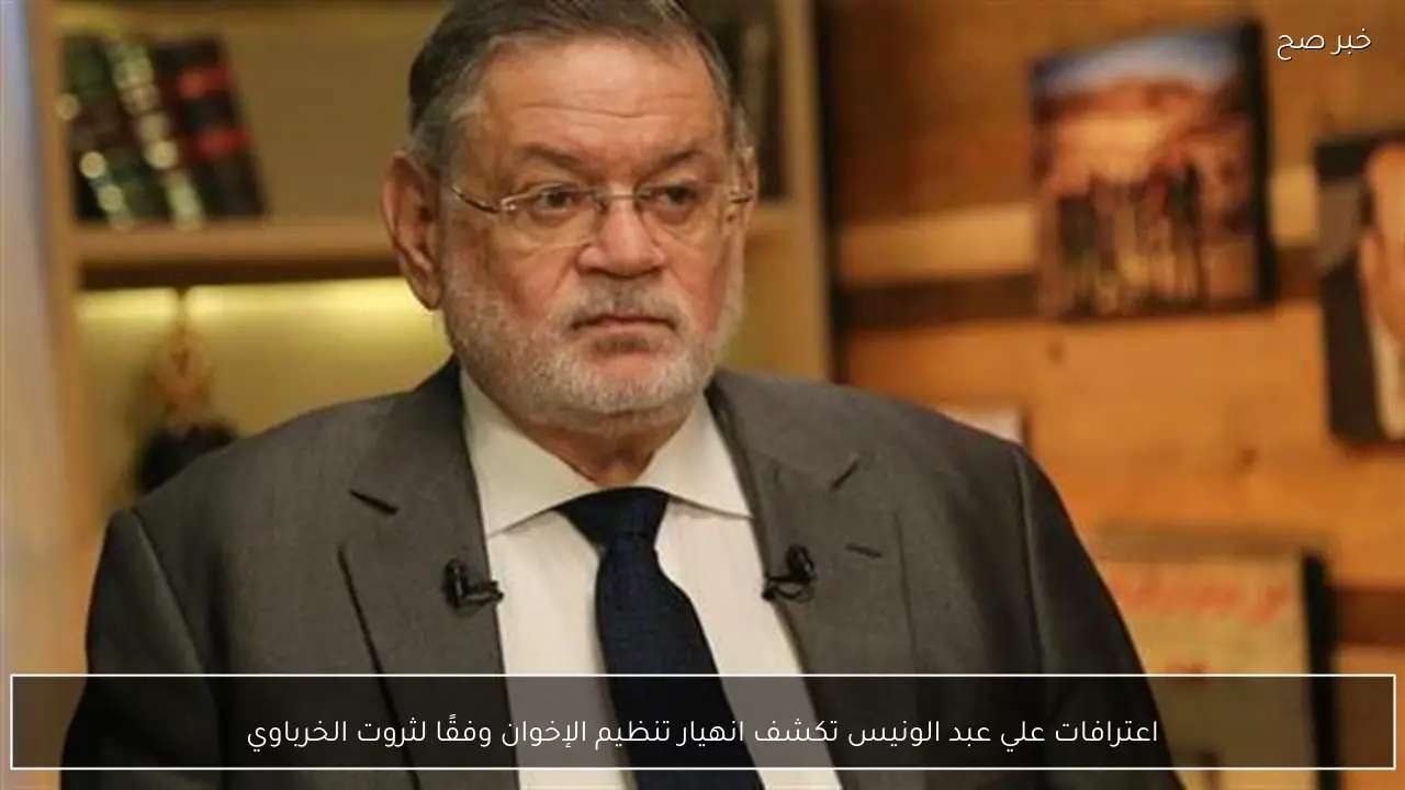 اعترافات علي عبد الونيس تكشف انهيار تنظيم الإخوان وفقًا لثروت الخرباوي