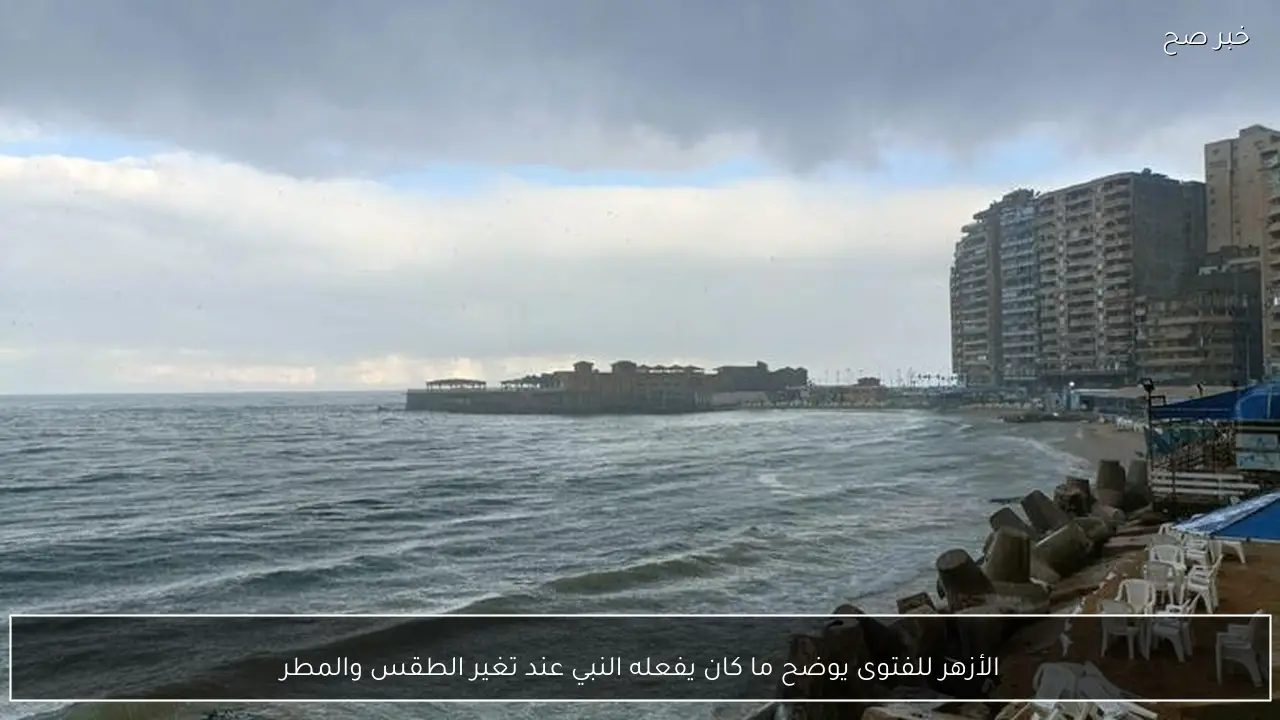 الأزهر للفتوى يوضح ما كان يفعله النبي عند تغير الطقس والمطر