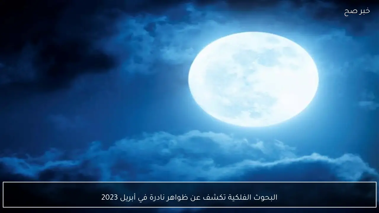 البحوث الفلكية تكشف عن ظواهر نادرة في أبريل 2023