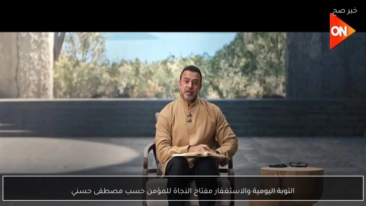 التوبة اليومية والاستغفار مفتاح النجاة للمؤمن حسب مصطفى حسني