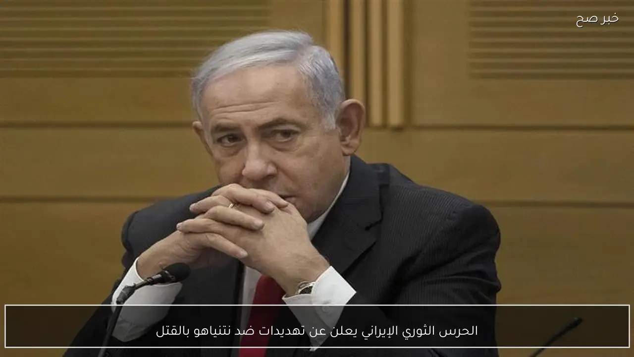 الحرس الثوري الإيراني يعلن عن تهديدات ضد نتنياهو بالقتل