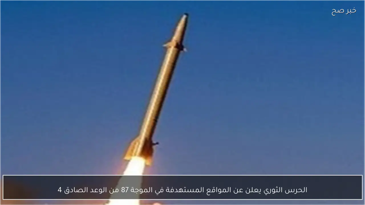 الحرس الثوري يعلن عن المواقع المستهدفة في الموجة 87 من الوعد الصادق 4