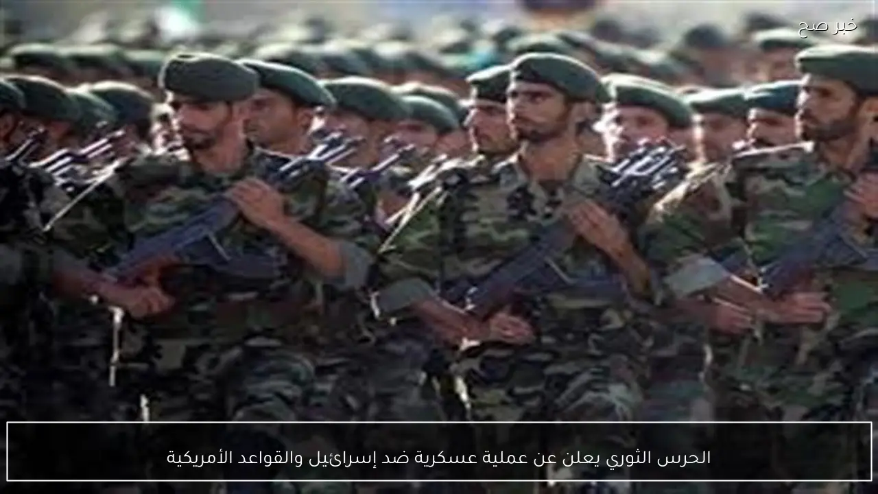 الحرس الثوري يعلن عن عملية عسكرية ضد إسرائيل والقواعد الأمريكية